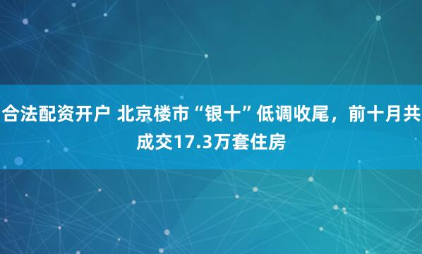 合法配资开户 北京楼市“银十”低调收尾，前十月共成交17.3万套住房